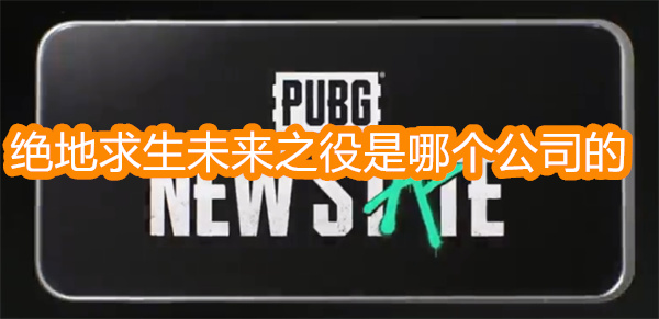 絕地求生未來(lái)之役是哪個(gè)公司的