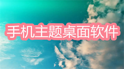手机主题桌面软件哪个好-能自定义图样的手机主题软件大全