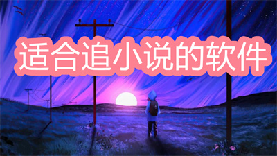適合追小說的軟件有哪些-全本不付費熱門追小說的軟件大全
