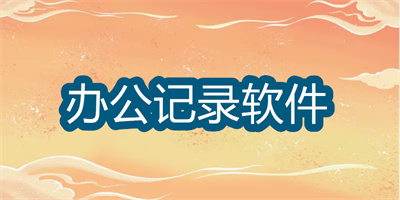 辦公記錄軟件哪種好用-日常用的辦公軟件大全