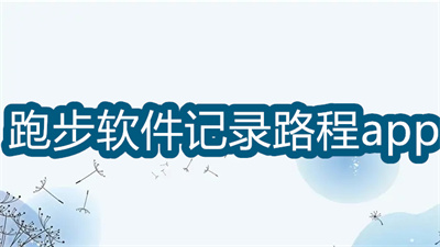 跑步軟件記錄路程app哪個好用-不需要網(wǎng)絡(luò)的跑步軟件記錄路程app大全