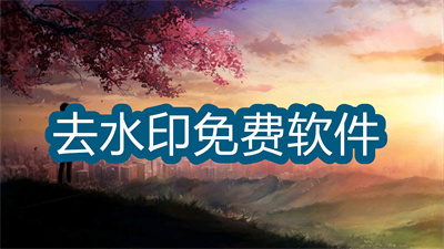 去水印免费软件哪个好-去水印好用免费的软件大全