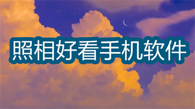 什么软件拍照片比较好看-拍照片好看的手机软件大全