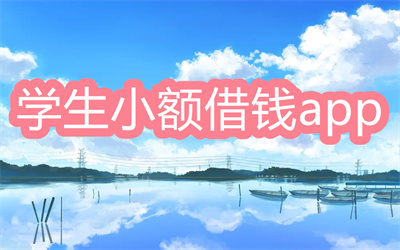 学生小额借款几千块在哪借-最方便的小额借款app大全