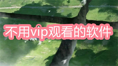 哪个影视软件可以不用vip会员-不用vip会员也能观看的软件大全