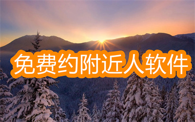有沒有什么軟件可以免費約附近的人-可以直接約附近人的免費軟件大全