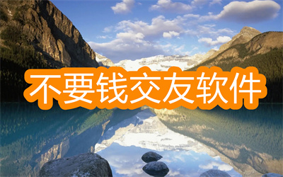 什么软件交友不要钱-不充钱就能聊天的交友软件大全