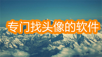 找头像的软件有哪些比较好用-专门找头像的软件大全