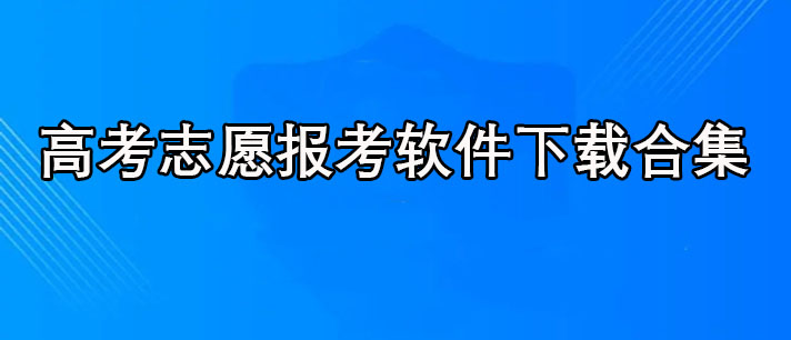高考智能志愿报考软件有哪些-免费的高考智能志愿报考软件下载合集