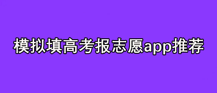 模拟填高考报志愿app有哪些-模拟填高考报志愿app免费推荐