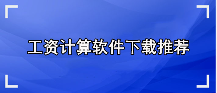 工资计算软件哪个好用-免费工资计算软件下载推荐