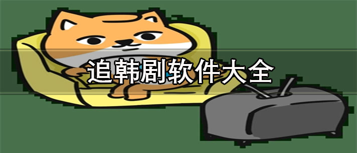 追韩剧必备app推荐-免费追韩剧软件大全