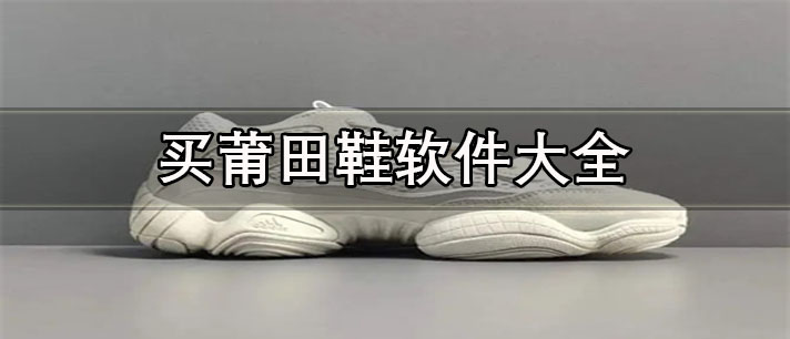 買莆田鞋子的app推薦-正規(guī)便宜的買莆田鞋軟件大全