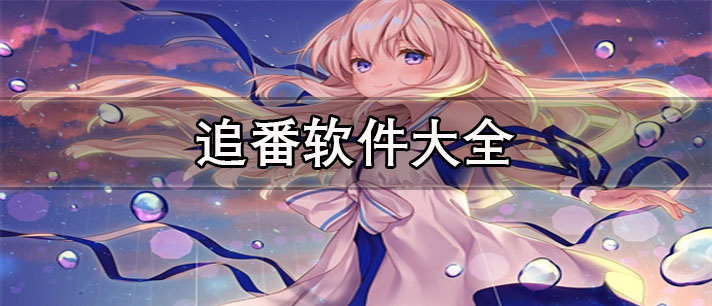 無廣告免費追番軟件推薦-可投屏看彈幕的追番軟件大全