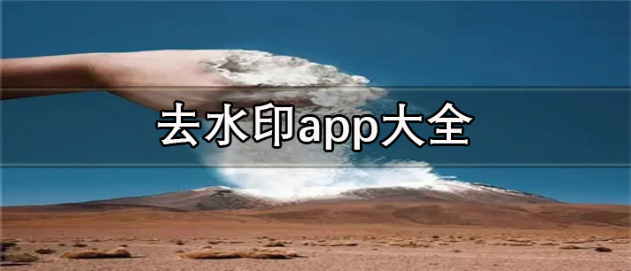 去水印軟件哪個(gè)好用-免費(fèi)無痕跡的去水印app大全
