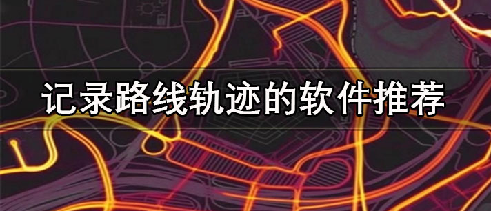 記錄路線軌跡的app哪個好-跑步記錄路線軌跡的軟件推薦