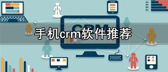 手機(jī)crm軟件哪款好用-免費(fèi)高效的手機(jī)crm軟件推薦