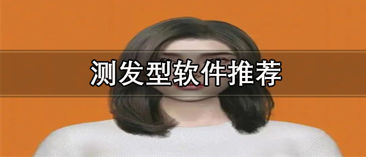 测自己适合哪种发型的软件有哪些-免费的测发型软件推荐
