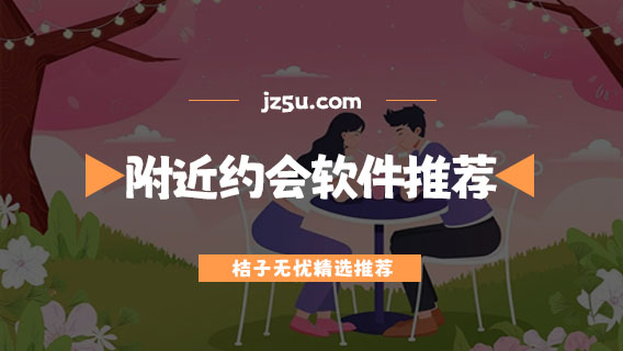 附近约会软件哪个好-免费真实的附近约会软件推荐 - 游戏攻略 - JZ5U绿色下载站