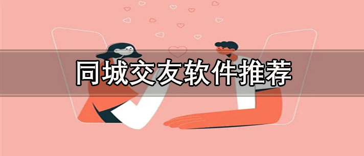 免費的同城交友軟件哪個最可靠-免費的同城交友軟件推薦