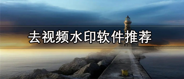 去視頻水印免費(fèi)軟件哪個(gè)好-免費(fèi)專(zhuān)業(yè)的去視頻水印軟件推薦