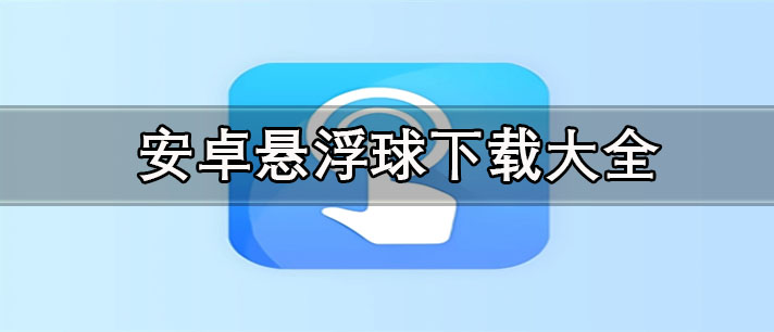 下載懸浮球哪個比較好-安卓懸浮球下載大全