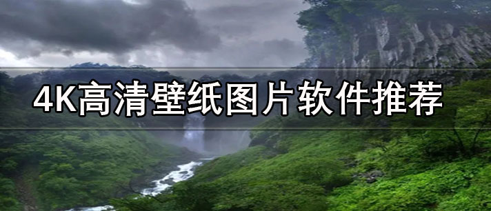 最火爆的壁紙圖片軟件有哪些-4K高清壁紙圖片軟件推薦