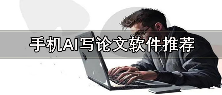 AI写论文哪个软件好-手机AI写论文软件推荐