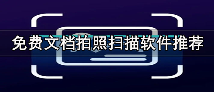 手机文档拍照扫描软件哪个好-免费文档拍照扫描软件推荐