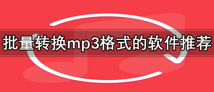 手机转换mp3格式的软件有哪些-批量转换mp3格式的软件推荐