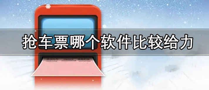 抢车票哪个软件比较给力-好用的春节抢车票软件推荐
