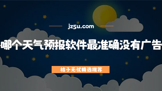哪個天氣預(yù)報軟件最準(zhǔn)確沒有廣告-比較好用的天氣預(yù)報軟件推薦
