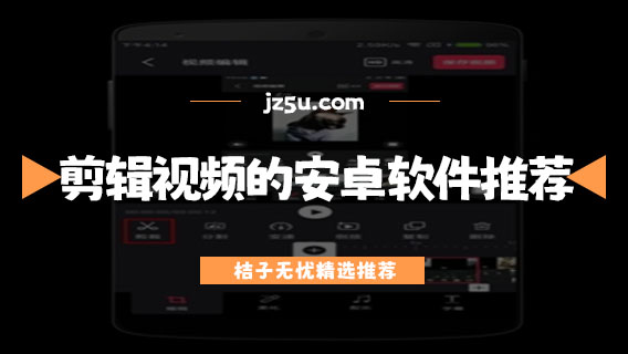 手機(jī)剪輯視頻用什么軟件-剪輯視頻的安卓軟件推薦