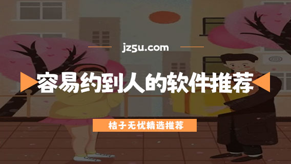 最容易约到人的软件推荐-什么约会软件最好约
