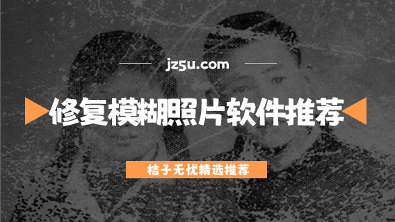 把模糊的圖片變清晰的軟件有哪些-免費修復(fù)模糊照片軟件推薦
