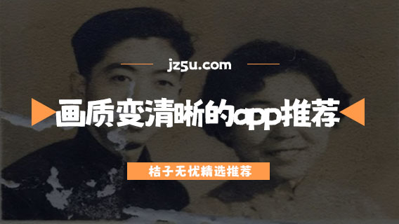畫質(zhì)變清晰的app推薦-修復(fù)老照片用什么軟件
