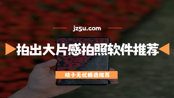 拍出大片感的拍照軟件推薦-哪個(gè)軟件拍照片最好看