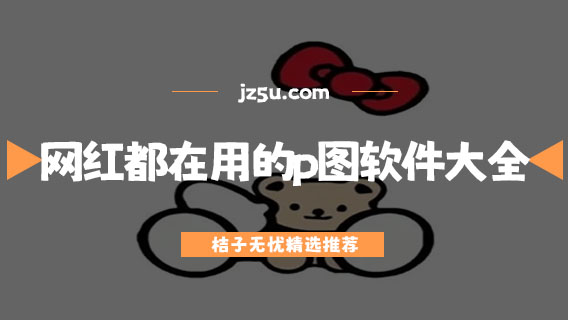 網(wǎng)紅的p圖軟件有哪些-網(wǎng)紅都在用的p圖軟件大全