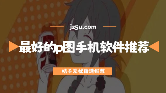 最好的p圖手機(jī)軟件推薦-最近很火的p圖軟件有哪些