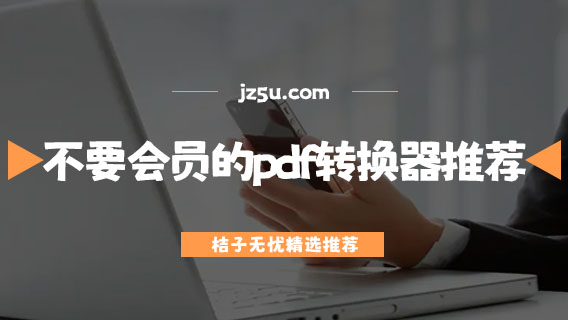 不需要會員的pdf轉(zhuǎn)換器推薦-有哪些免費(fèi)好用的pdf轉(zhuǎn)換工具